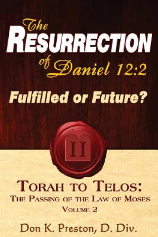 Książka The Resurrection of Daniel 12: Future or Fulfilled?: Torah to Telos, the End of the Law of Moses Don K. Preston D. DIV