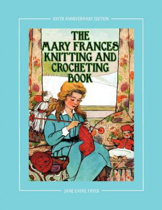 Kniha Mary Frances Knitting and Crocheting Book 100th Anniversary Edition Jane Eayre Fryer