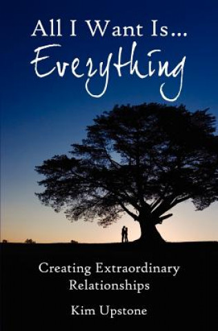 Könyv All I Want Is ... Everything, Creating Extraordinary Relationships Kim Ann Upstone