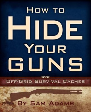 Kniha How To Hide Your Guns Sam Adams