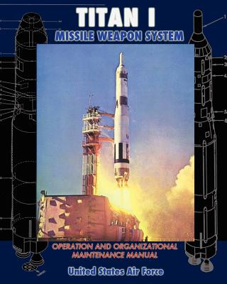 Kniha Titan I Missile Weapon System Operation and Organizational Maintenance Manual United States Air Force