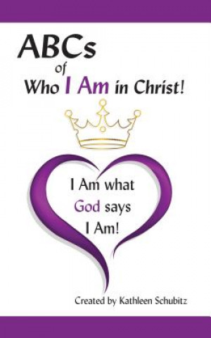 Kniha ABCs of Who I Am in Christ!: I Am What God Says I Am! Kathleen Schubitz