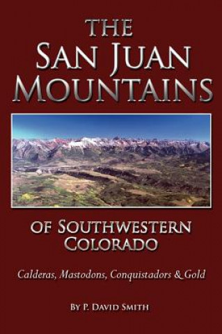 Book The San Juans of Southwestern Colorado - Calderas, Mastodons, Conquistadors & Gold P. David Smith