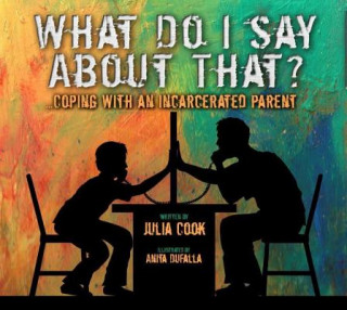 Carte What Do I Say about That?: Coping with an Incarcerated Parent Julia Cook