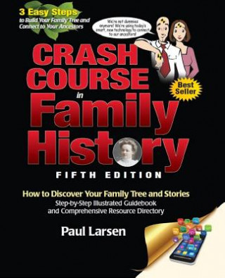 Книга Crash Course in Family History: How to Discover Your Family Tree and Stories: Step-By-Step Illustrated Guidebook and Comprehensive Resource Directory Paul Larsen