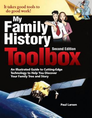 Kniha My Family History Toolbox: An Illustrated Guide to Cutting-Edge Technology to Help You Discover Your Family Tree and Story Paul Larsen