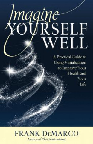 Książka Imagine Yourself Well: A Practical Guide to Using Visualization to Improve Your Health and Your Life Frank DeMarco