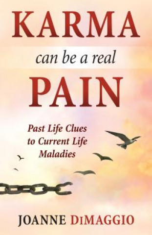 Kniha Karma Can Be a Real Pain: Past Life Clues to Current Life Maladies Joanne Dimaggio