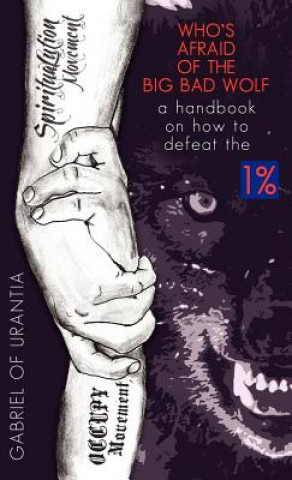 Carte Who's Afraid Of The Big Bad Wolf? - A Handbook On How To Defeat The 1% Gabriel of Urantia