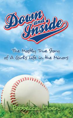 Książka Down and Inside: The Mostly True Story of a Girl's Life in the Minors Rebbecca Moen