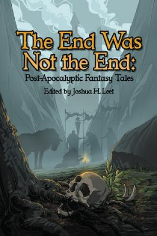 Carte The End Was Not the End: Post-Apocalyptic Fantasy Tales Joshua H. Leet