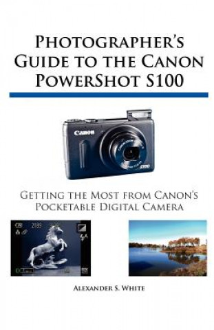 Könyv Photographer's Guide to the Canon PowerShot S100 Alexander S. White