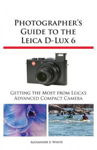 Könyv Photographer's Guide to the Leica D-Lux 6 Alexander S. White