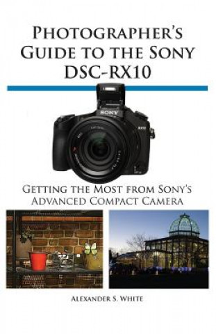 Kniha Photographer's Guide to the Sony Dsc-Rx10 Alexander S. White