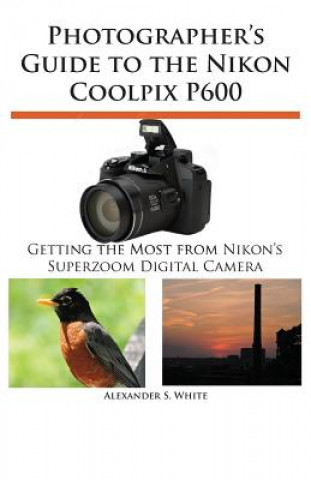 Könyv Photographer's Guide to the Nikon Coolpix P600 Alexander S. White