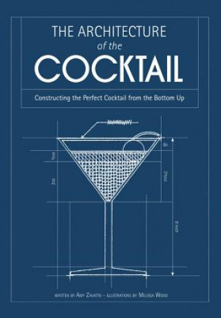 Kniha The Architecture of the Cocktail: Constructing the Perfect Cocktail from the Bottom Up Amy Zavatto