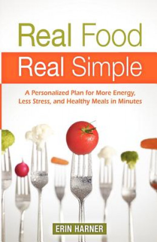 Książka Real Food, Real Simple: A Personalized Plan for More Energy, Less Stress, and Healthy Meals in Minutes Erin Harner