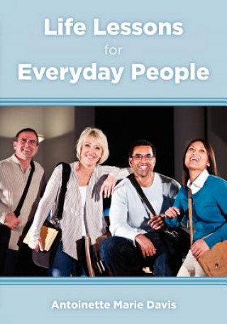 Kniha Life Lessons for Everyday People: 40 Practical Life Lessons That Everyone Can Incorporate Into Their Daily Lives Antoinette Marie Davis