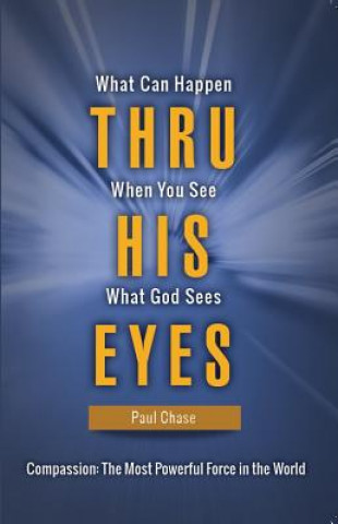 Kniha Thru His Eyes: What Can Happen When You See What God Sees Paul Chase