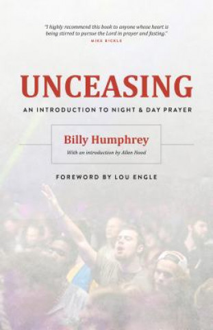 Könyv Unceasing: An Introduction to Night and Day Prayer Billy Humphrey