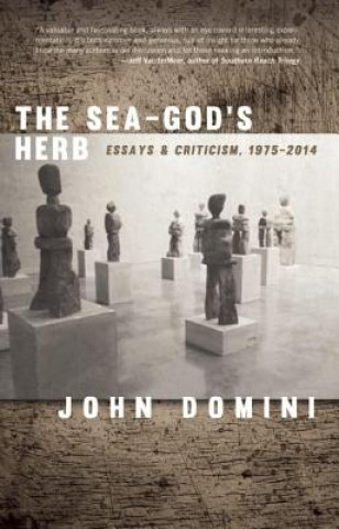 Kniha The Sea-God's Herb: Reviews and Essays John Domini