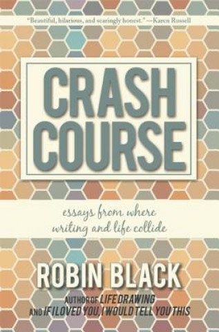 Książka Crash Course: Essays from Where Writing and Life Collide Robin Black