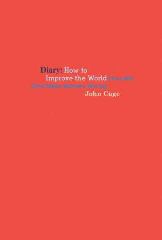 Knjiga John Cage: Diary: How to Improve the World (You Will Only Make Matters Worse) John Cage