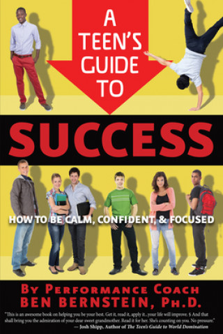 Carte A Teen's Guide to Success: How to Be Calm, Confident & Focused Ben Bernstein
