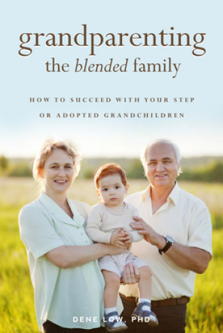 Könyv Grandparenting the Blended Family: How to Succeed with Your Step or Adopted Grandchildren Dene Low