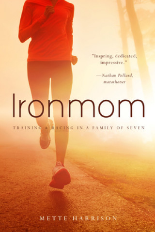 Carte Ironmom: Training & Racing in a Family of Seven Mette Harrison