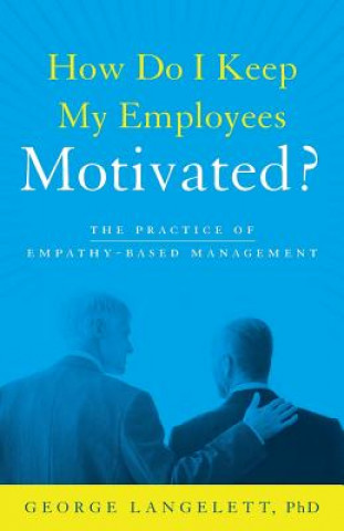 Книга How Do I Keep My Employees Motivated? Phd George Langelett