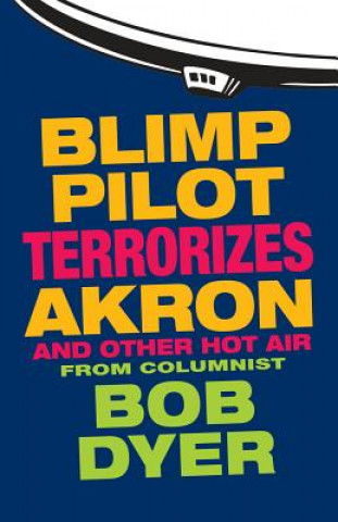 Knjiga Blimp Pilot Terrorizes Akron: And Other Hot Air Bob Dyer