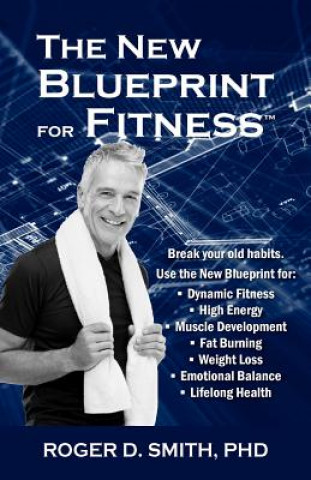Carte The New Blueprint for Fitness: 10 Power Habits for Transforming Your Body Roger D. Smith