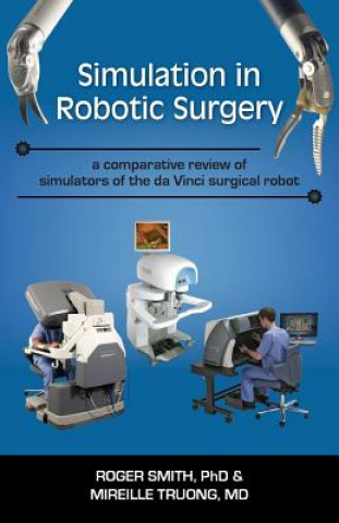 Könyv Simulation in Robotic Surgery: A Comparative Review of Simulators of the Da Vinci Surgical Robot Roger D. Smith