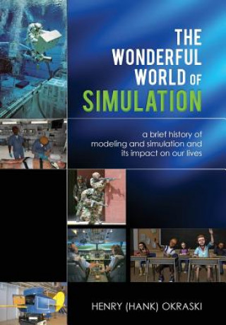 Книга The Wonderful World of Simulation: A Brief History of Modeling and Simulation and Its Impact on Our Lives Henry C. Okraski