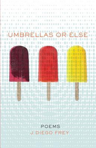 Kniha Umbrellas or Else: Poems J. Diego Frey