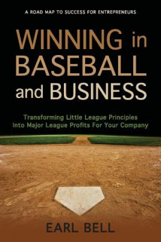Carte Winning in Baseball and Business: Transforming Little League Principles Into Major League Profits for Your Company Earl Bell