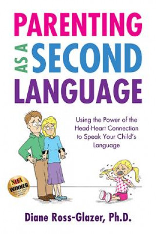 Könyv Parenting as a Second Language: Using the Power of the Head-Heart Connection to Speak Your Child's Language Diane Ross-Glazer