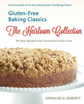 Kniha Gluten-Free Baking Classics-The Heirloom Collection Annalise G. Roberts
