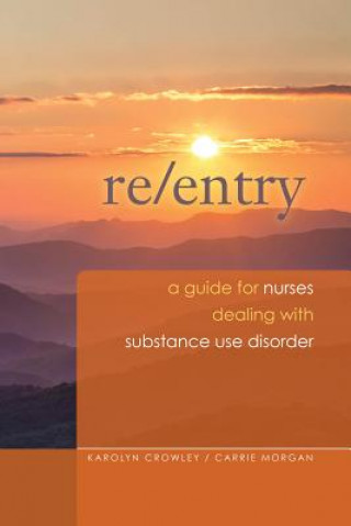 Książka Re-Entry: A Guide for Nurses Dealing with Substance Use Disorder, 2014 AJN Award Recipient Karolyn Crowley