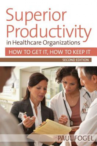 Könyv Superior Productivity in Healthcare Organizations Paul Fogel