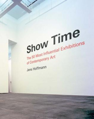 Książka Show Time: The 50 Most Influential Exhibitions of Contemporary Art Jens Hoffmann