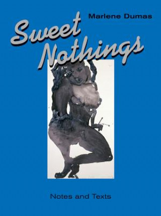 Könyv Sweet Nothings: Notes and Texts 1982-2014 Marlene Dumas
