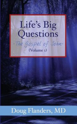 Book Life's Big Questions: The Gospel of John (Volume 1) Doug Flanders MD