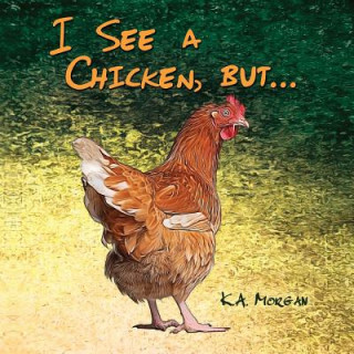 Книга I See a Chicken, but... K. A. Morgan