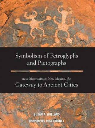 Book Symbolism of Petroglyphs and Pictographs Near Mountainair, New Mexico, the Gateway to Ancient Cities Susan a. Holland