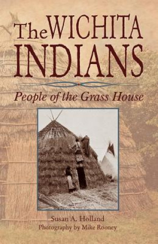 Kniha The Wichita Indians: People of the Grass House Susan a. Holland