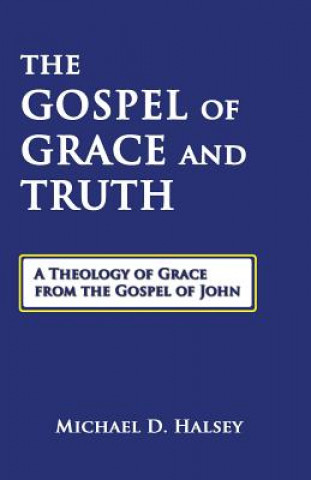 Carte Gospel of Grace and Truth Michael D. Halsey