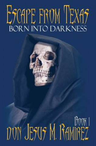 Könyv Escape from Texas, Book 1: Born Into Darkness Don Jesus M. Ramirez