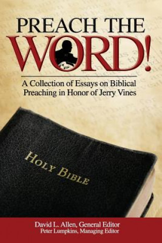 Carte Preach the Word! a Collection of Essays on Biblical Preaching in Honor of Jerry Vines David L. Allen